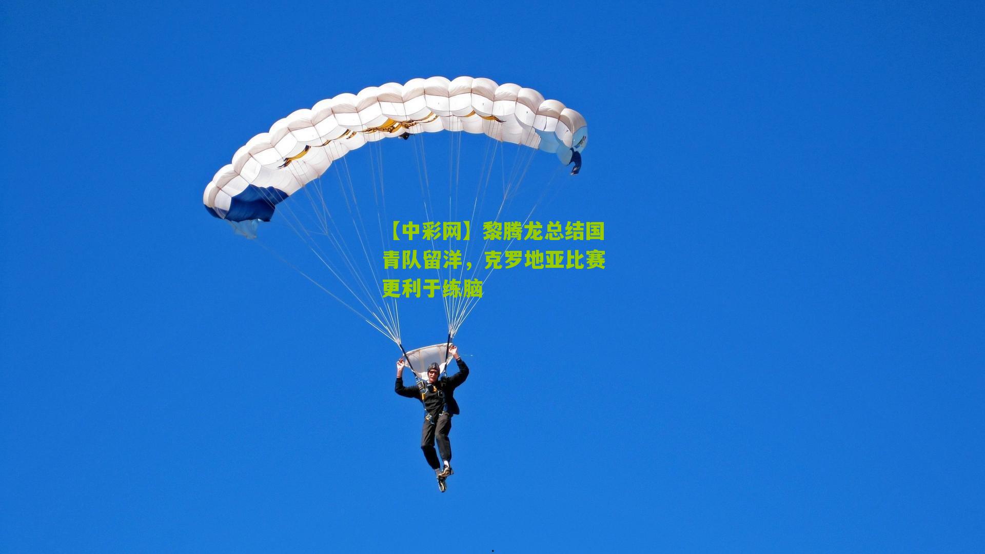 【中彩网】黎腾龙总结国青队留洋，克罗地亚比赛更利于练脑