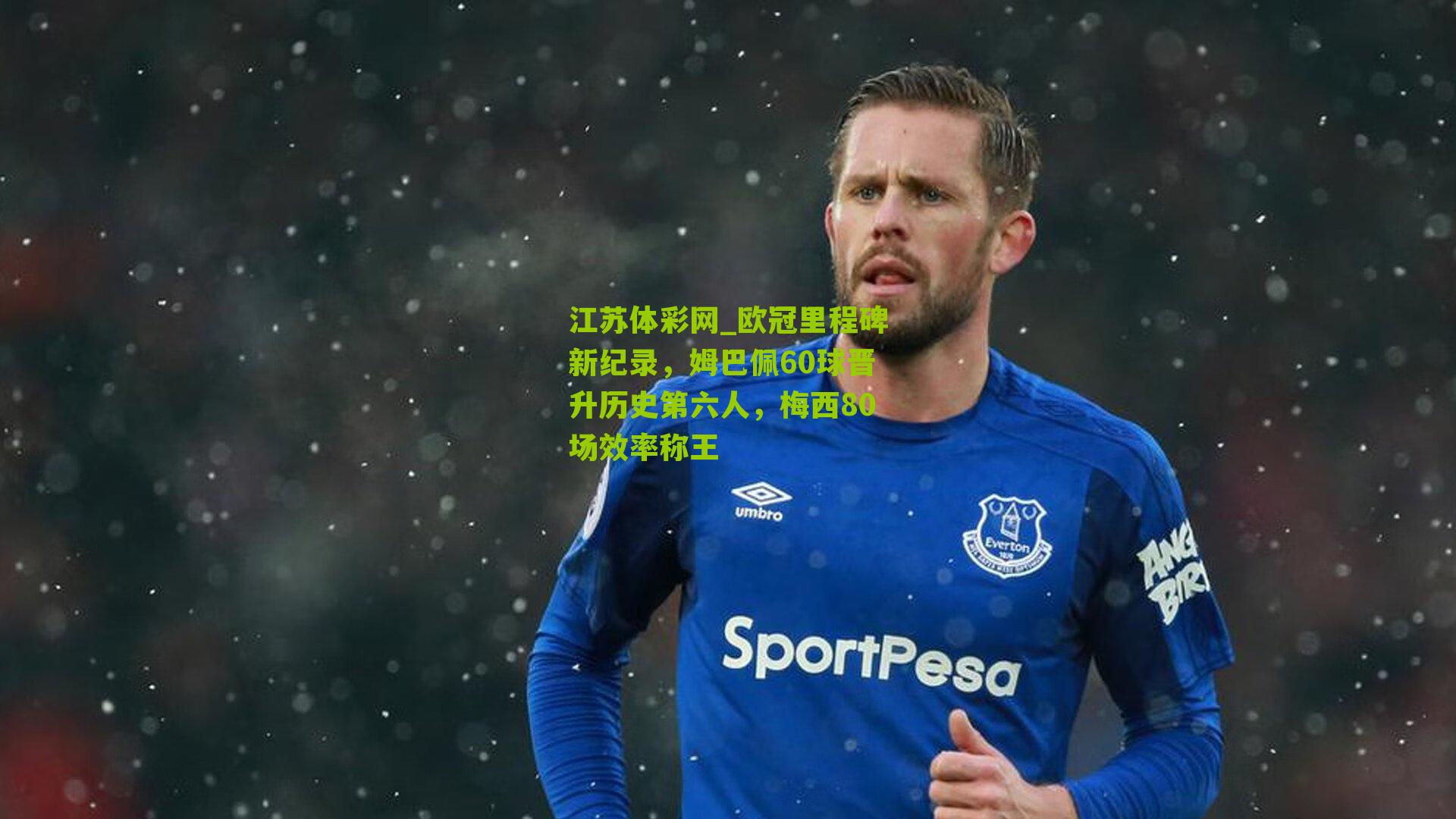 江苏体彩网_欧冠里程碑新纪录，姆巴佩60球晋升历史第六人，梅西80场效率称王