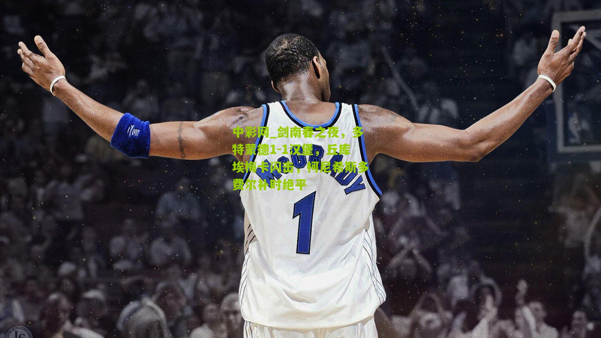 剑南春之夜，多特蒙德1-1汉堡，丘库埃梅卡闪击，柯尼希斯多费尔补时绝平