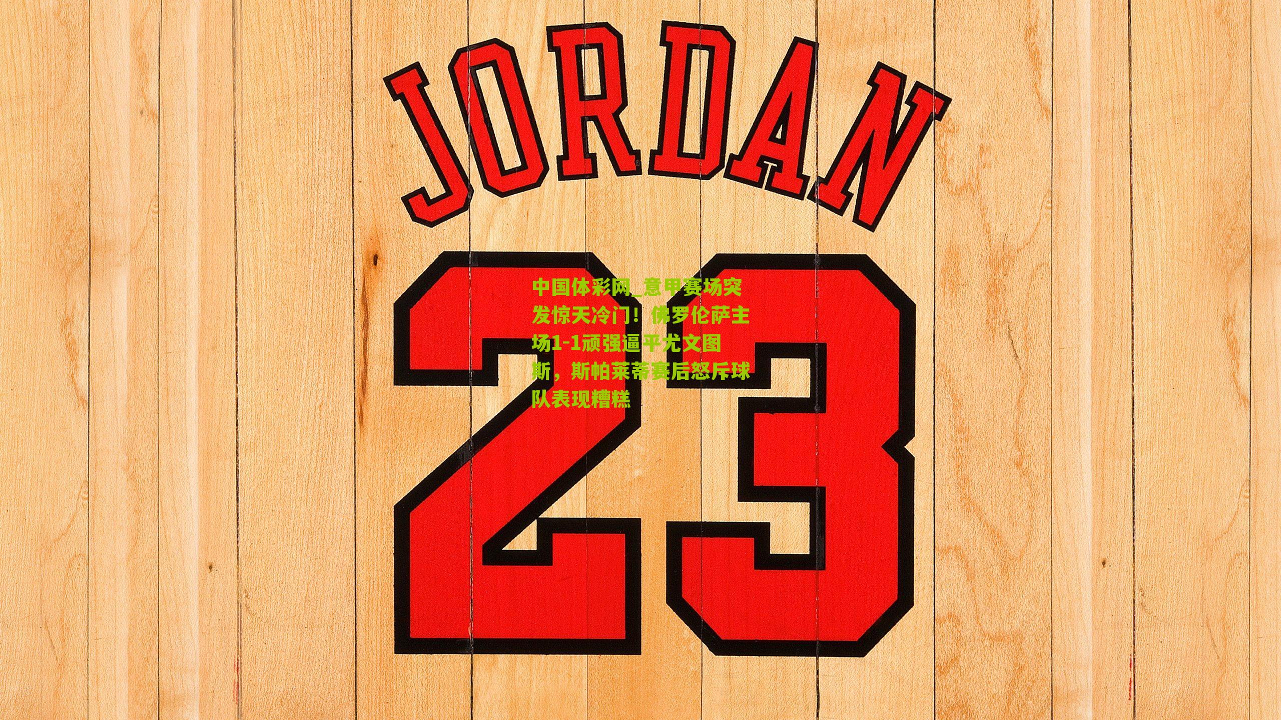 中国体彩网_意甲赛场突发惊天冷门！佛罗伦萨主场1-1顽强逼平尤文图斯，斯帕莱蒂赛后怒斥球队表现糟糕