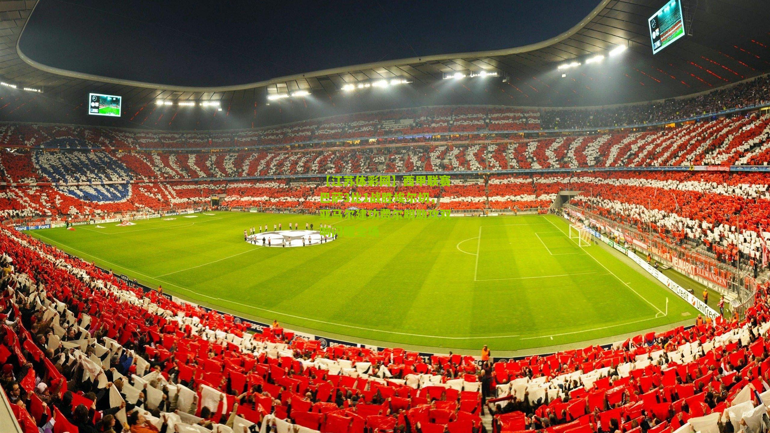 西甲联赛巴萨3比1战胜埃尔切，亚马尔建功费尔明助攻双响闪耀全场