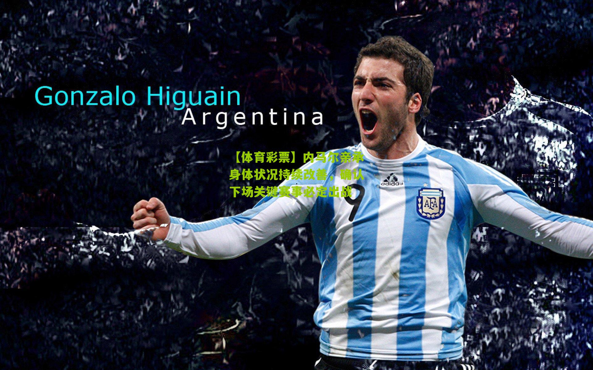 【体育彩票】内马尔亲承身体状况持续改善，确认下场关键赛事必定出战