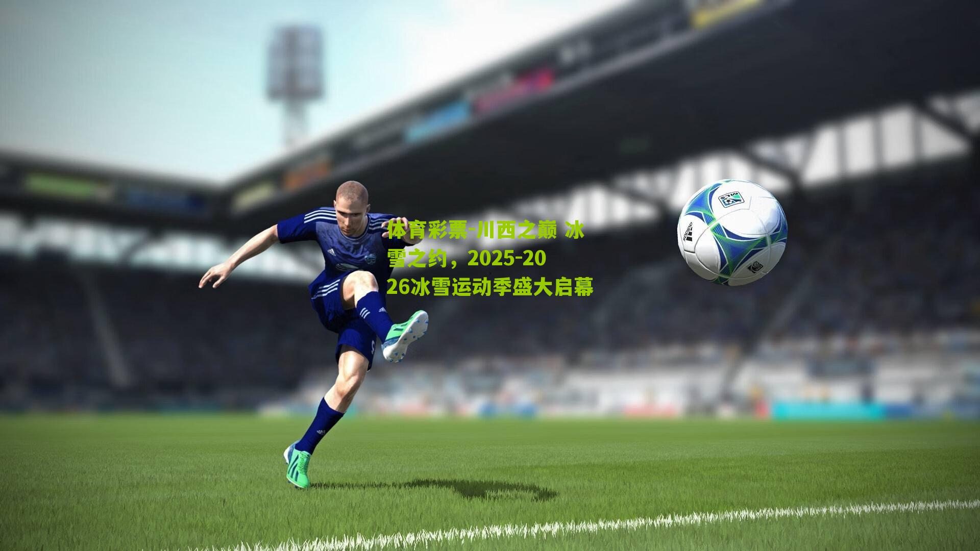 体育彩票-川西之巅 冰雪之约，2025-2026冰雪运动季盛大启幕