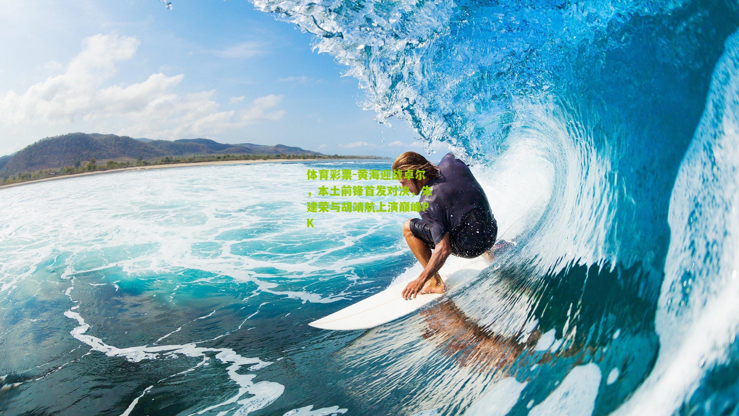 体育彩票-黄海迎战卓尔，本土前锋首发对决，朱建荣与胡靖航上演巅峰PK